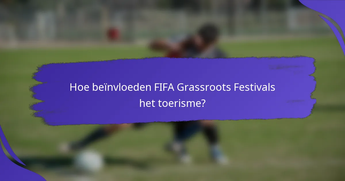 Hoe beïnvloeden FIFA Grassroots Festivals het toerisme?