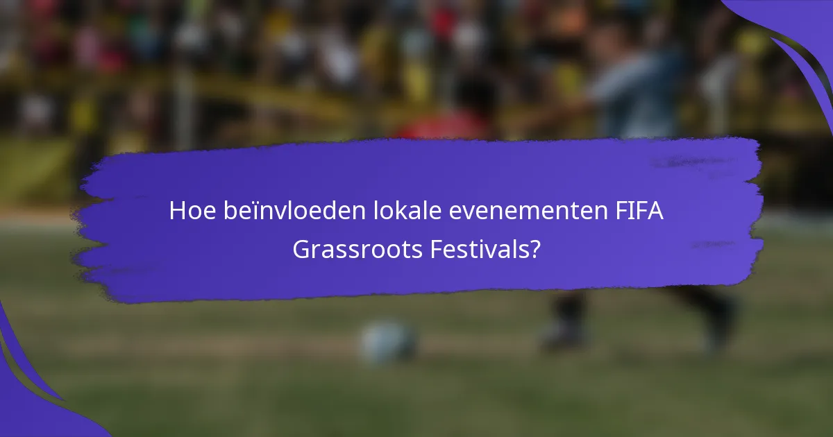 Hoe beïnvloeden lokale evenementen FIFA Grassroots Festivals?