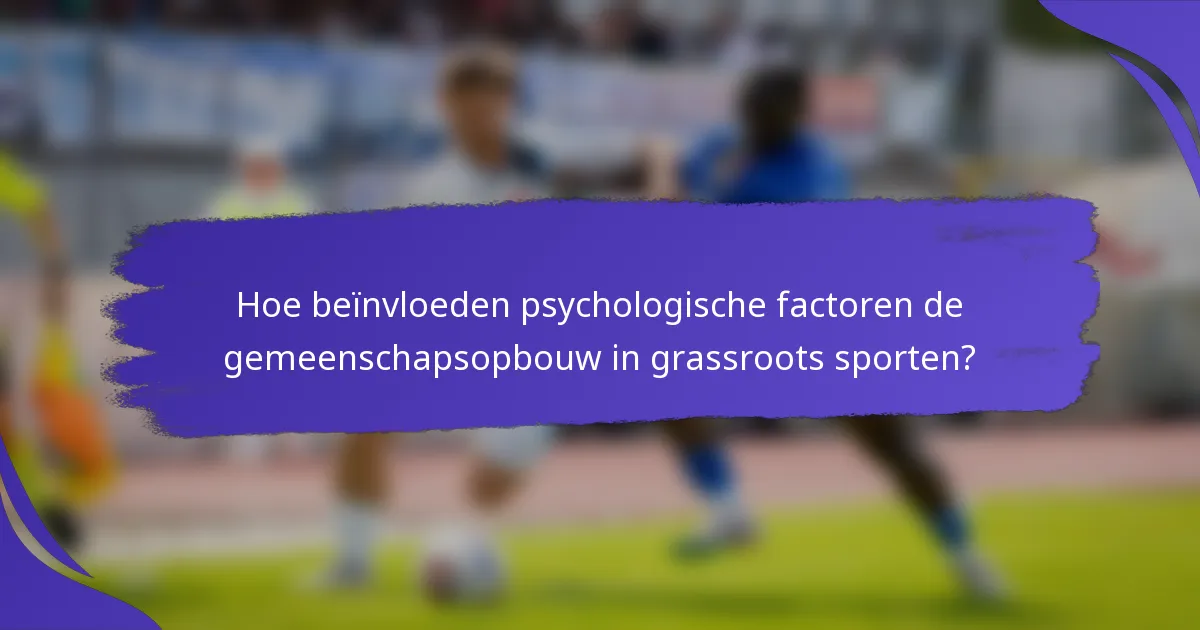 Hoe beïnvloeden psychologische factoren de gemeenschapsopbouw in grassroots sporten?