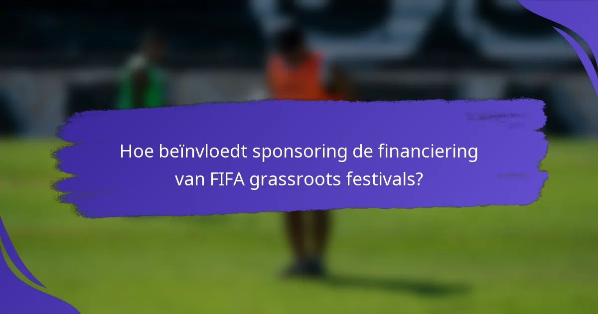 Hoe beïnvloedt sponsoring de financiering van FIFA grassroots festivals?