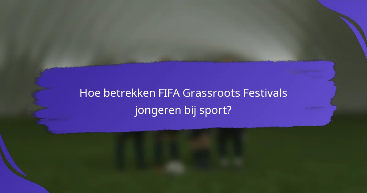 Hoe betrekken FIFA Grassroots Festivals jongeren bij sport?