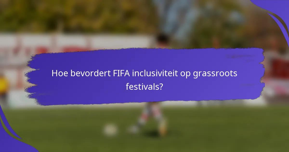Hoe bevordert FIFA inclusiviteit op grassroots festivals?