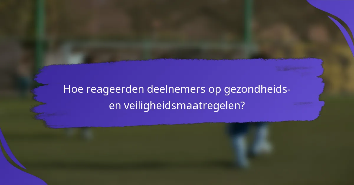 Hoe reageerden deelnemers op gezondheids- en veiligheidsmaatregelen?