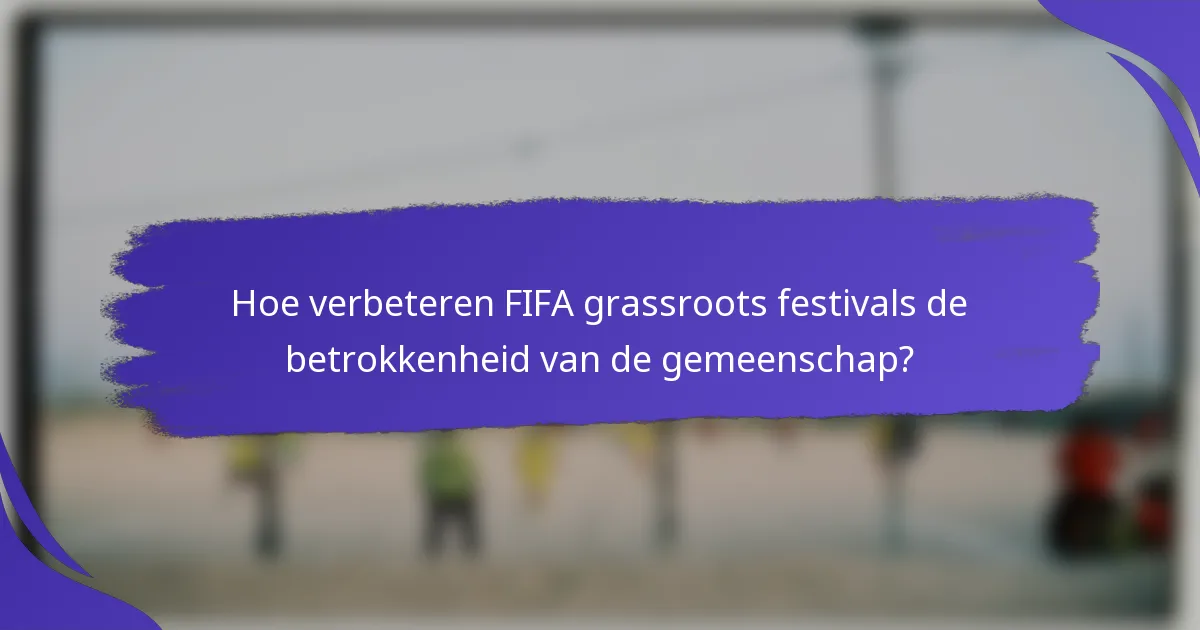Hoe verbeteren FIFA grassroots festivals de betrokkenheid van de gemeenschap?