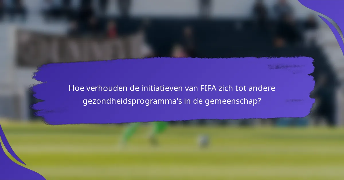 Hoe verhouden de initiatieven van FIFA zich tot andere gezondheidsprogramma's in de gemeenschap?