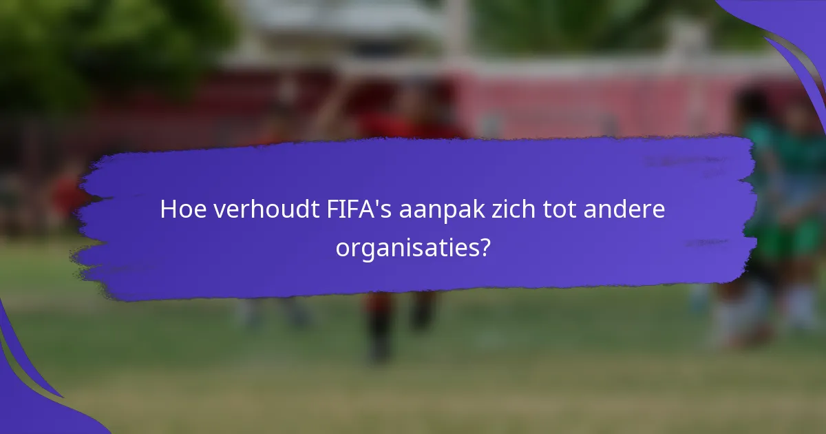Hoe verhoudt FIFA's aanpak zich tot andere organisaties?