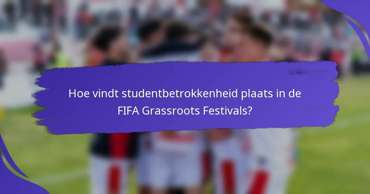 Hoe vindt studentbetrokkenheid plaats in de FIFA Grassroots Festivals?