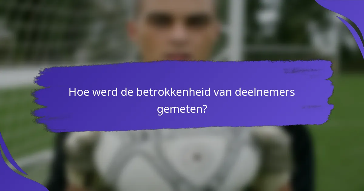 Hoe werd de betrokkenheid van deelnemers gemeten?