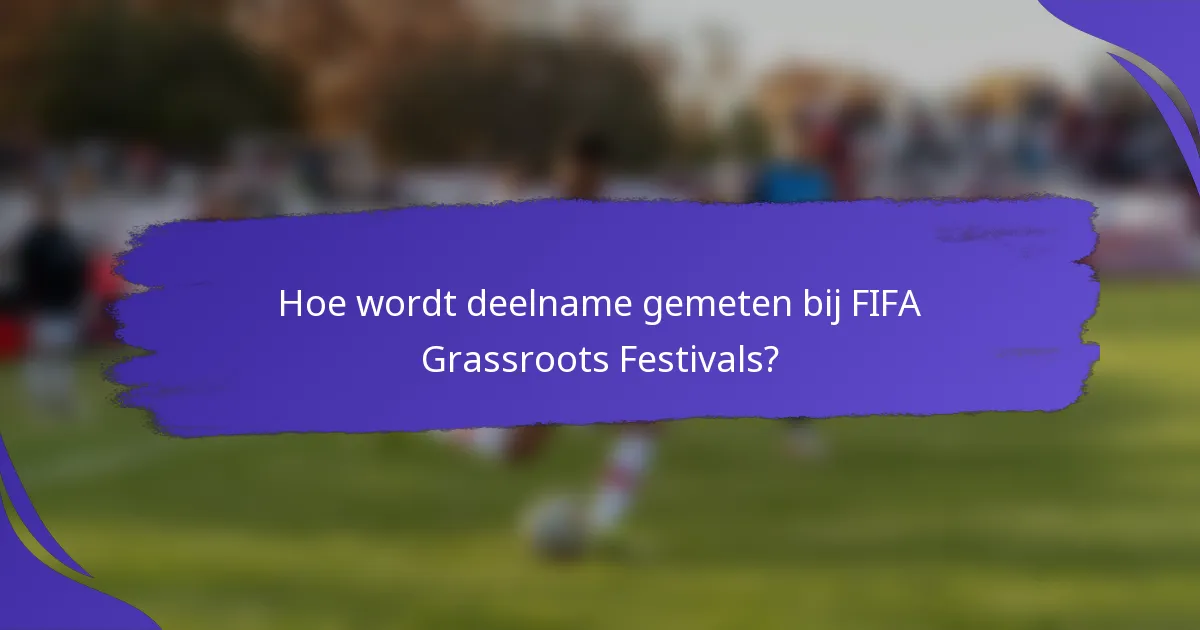 Hoe wordt deelname gemeten bij FIFA Grassroots Festivals?
