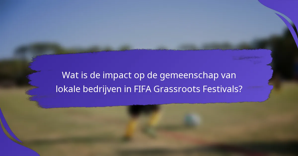Wat is de impact op de gemeenschap van lokale bedrijven in FIFA Grassroots Festivals?