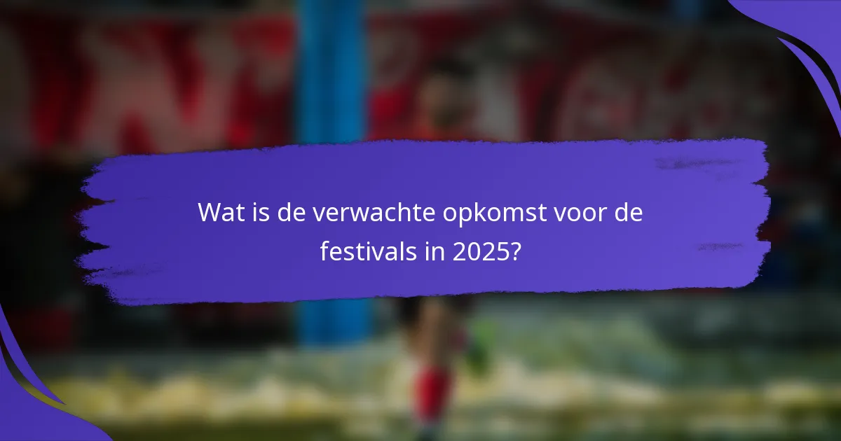 Wat is de verwachte opkomst voor de festivals in 2025?