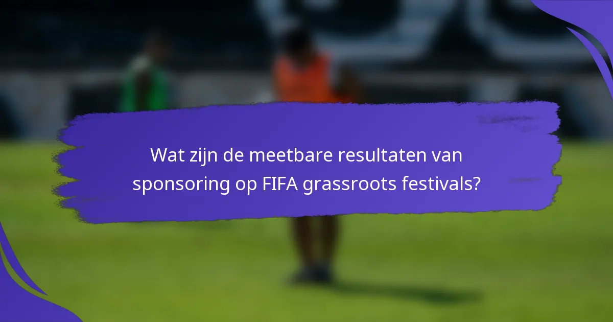 Wat zijn de meetbare resultaten van sponsoring op FIFA grassroots festivals?