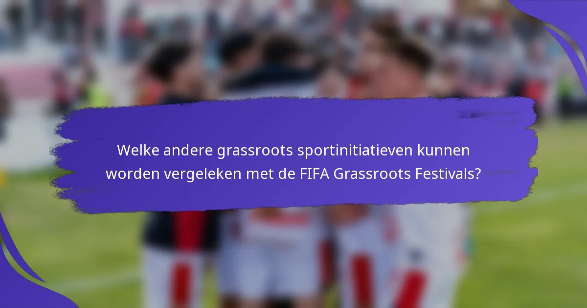 Welke andere grassroots sportinitiatieven kunnen worden vergeleken met de FIFA Grassroots Festivals?