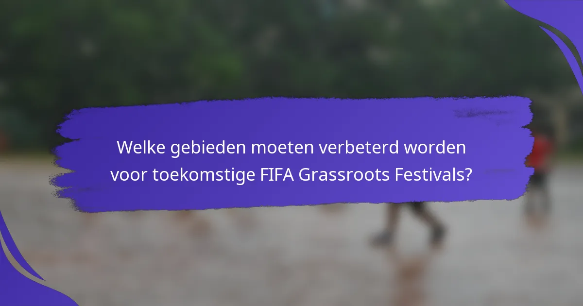 Welke gebieden moeten verbeterd worden voor toekomstige FIFA Grassroots Festivals?