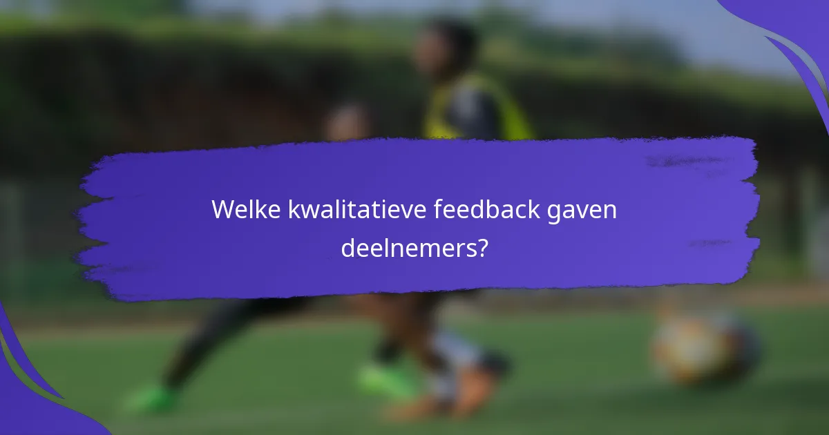 Welke kwalitatieve feedback gaven deelnemers?