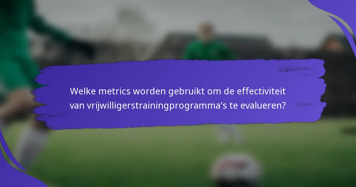 Welke metrics worden gebruikt om de effectiviteit van vrijwilligerstrainingprogramma's te evalueren?