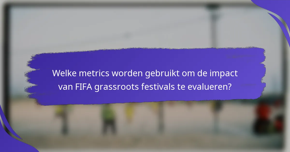 Welke metrics worden gebruikt om de impact van FIFA grassroots festivals te evalueren?