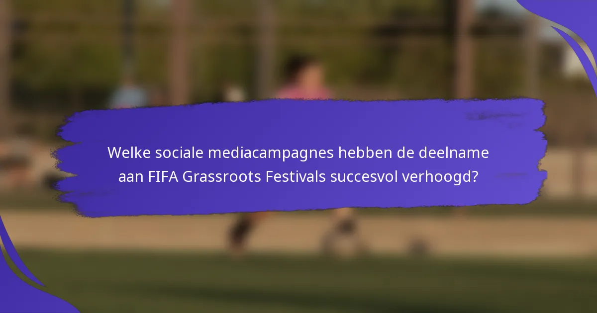 Welke sociale mediacampagnes hebben de deelname aan FIFA Grassroots Festivals succesvol verhoogd?