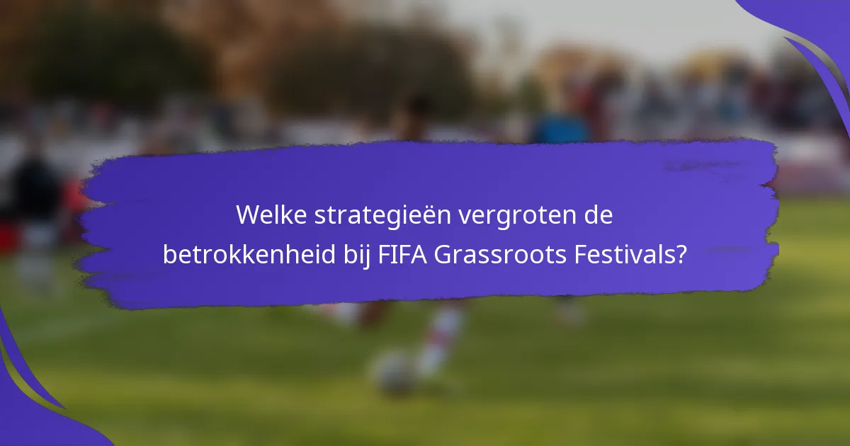 Welke strategieën vergroten de betrokkenheid bij FIFA Grassroots Festivals?