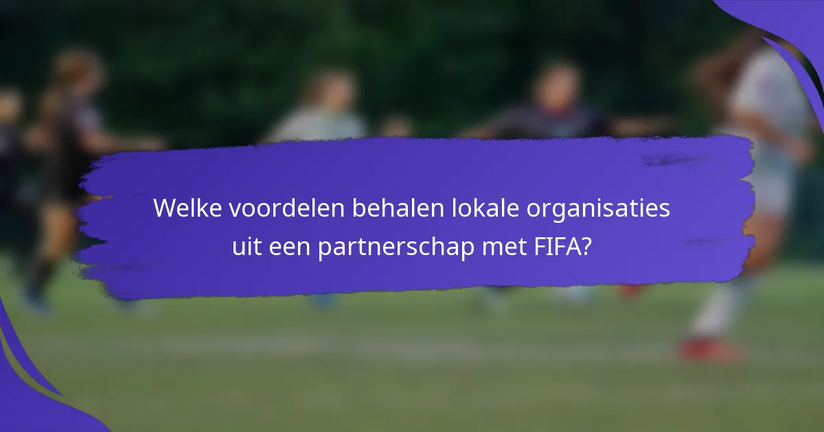 Welke voordelen behalen lokale organisaties uit een partnerschap met FIFA?